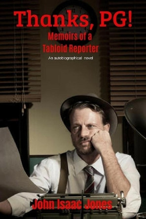 Thanks, PG!: Memoirs of a Tabloid Reporter by John Isaac Jones 9780974379012
