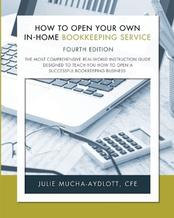 How to Open Your Own In-Home Bookkeeping Service 4th Edition by Cfe Julie Mucha-Aydlott 9780979412479