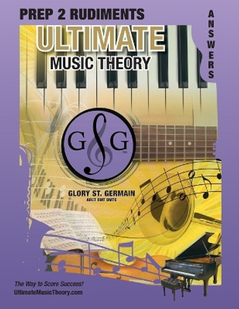 Prep 2 Rudiments Ultimate Music Theory Answer Book: Prep 2 Rudiments Ultimate Music Theory Answer Book (identical to the Prep 2 Theory Workbook), Saves Time for Quick, Easy and Accurate Marking! by Glory St Germain 9780981310107