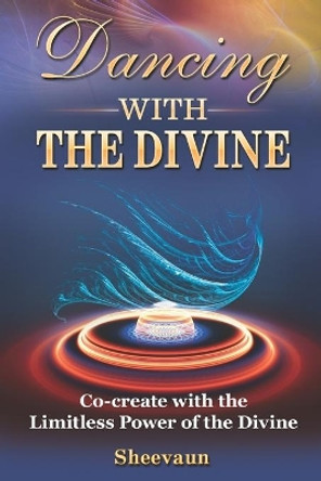 Dancing with the Divine: Co-create with the Limitless Power of the Divine by Sheevaun O Moran 9780981952147