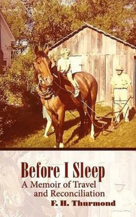 Before I Sleep: A Memoir of Travel and Reconciliation by Frank H Thurmond 9780982818435