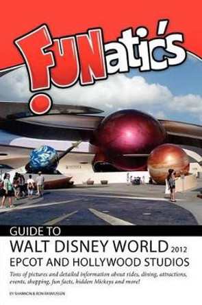 Funatics Guide to Walt Disney World 2012: EPCOT and Hollywood Studios by Mrs Shannon Rasmussen 9780984802906