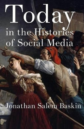 Today in the Histories of Social Media by Jonathan Salem Baskin 9780985182465