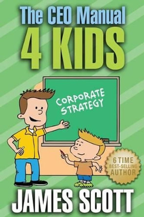 The CEO Manual 4 Kids by James Scott 9780989253567