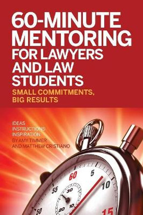 60-Minute Mentoring for Lawyers and Law Students: Small Commitments, Big Results by Matthew Cristiano 9780989529396