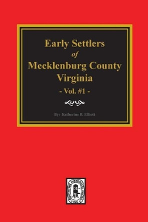 Mecklenburg County, Virginia, Early Settlers of Vol. #1. by Katherine Elliott 9780893083793