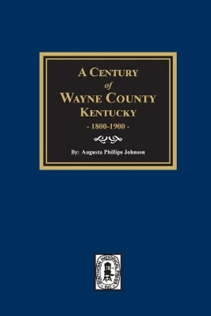 A Century of Wayne County, Kentucky, 1800-1900. by Augusta Phillips Johnson 9780893087395