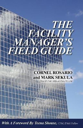 The Facility Manager's Field Guide by Cornel Rosario 9780982511619