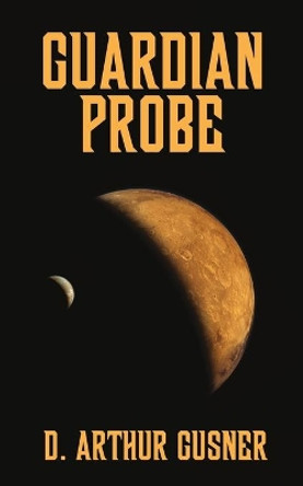 Guardian Probe by D Arthur Gusner 9780983963073