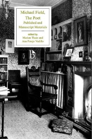 Michael Field: The Poet: Published and Manuscript Materials by Katherine Bradley 9781551116754