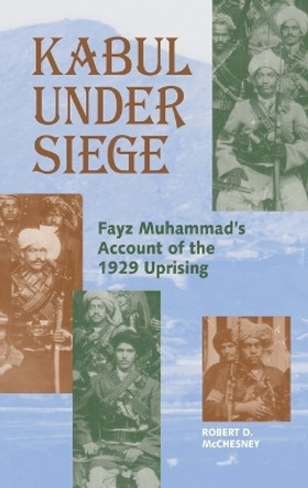 Kabul Under Siege: An Inside Account of the 1929 Uprising by Fayz Muhammad 9781558761544