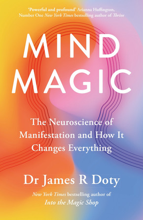 Mind Magic: The Neuroscience of Manifestation and How It Changes Everything by Dr James Doty 9781399710961