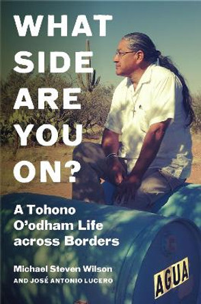 What Side Are You On?: A Tohono O'odham Life across Borders by Michael Steven Wilson 9781469675589