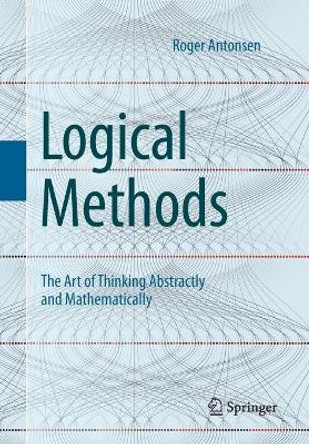 Logical Methods: The Art of Thinking Abstractly and Mathematically by Roger Antonsen