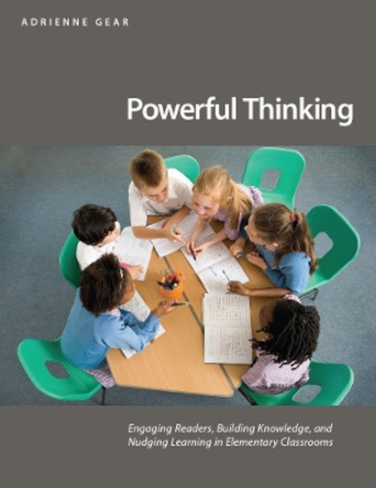 Powerful Thinking: Engaging readers, building knowledge, and nudging learning in elementary classrooms by Adrienne Gear 9781551383637