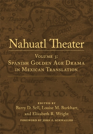 Nahuatl Theater: Volume 3: Spanish Golden Age Drama in Mexican Translation by Barry D. Sell 9780806192161