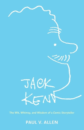 Jack Kent: The Wit, Whimsy, and Wisdom of a Comic Storyteller by Paul V. Allen 9781496846297