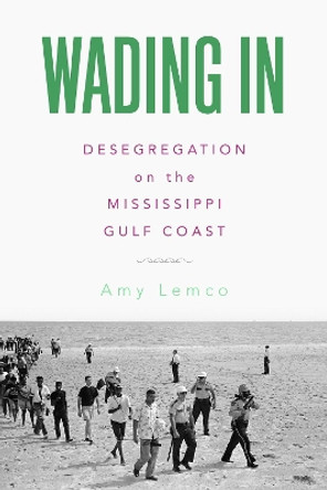 Wading In: Desegregation on the Mississippi Gulf Coast by Amy Lemco 9781496847164