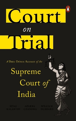 Court on Trial: A Data-Driven Account of the Supreme Court of India by Aparna Chandra 9780670091584