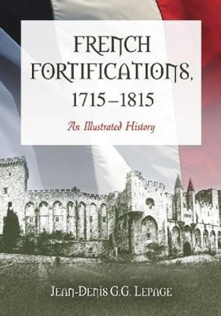 French Fortifications, 1715-1815: An Illustrated History by Jean-Denis Lepage 9780786444779