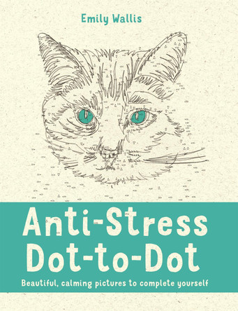 Anti-Stress Dot-to-Dot: Beautiful, Calming Pictures to Complete Yourself by Emily Wallis