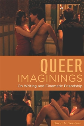 Queer Imaginings: On Writing and Cinematic Friendship by David A. Gerstner 9780814350218