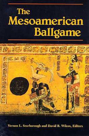 The Mesoamerican Ballgame by Vernon L. Scarborough 9780816513604