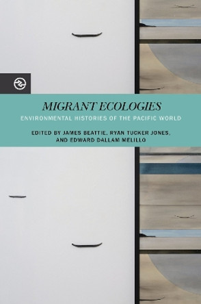 Migrant Ecologies: Environmental Histories of the Pacific World by James Beattie 9780824891060