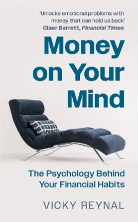 Money on Your Mind: The Psychology Behind Your Financial Habits by Vicky Reynal 9781788708173