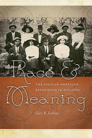 Race and Meaning: The African-American Experience in Missouri by Gary R. Kremer 9780826220431