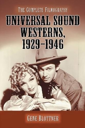 Universal Sound Westerns, 1929-1946: The Complete Filmography by Gene Blottner 9780786460793