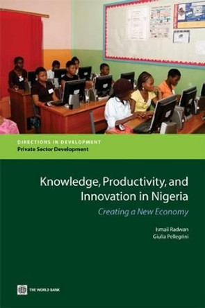 Knowledge, Productivity and Innovation in Nigeria: Creating a New Economy by Ismail Radwan 9780821381960