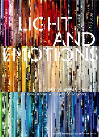Light and Emotions: Exploring Lighting Cultures. Conversations with Lighting Designers by Vincent Laganier