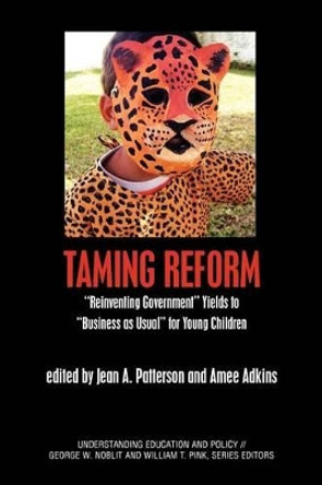 Taming Reform: Reinventing Government Yields to &quot;&quot;Business as Usual&quot;&quot; for Young Children by Jean A. Patterson 9781612890777