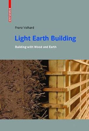 Light Earth Building: A Handbook for Building with Wood and Earth by Franz Volhard