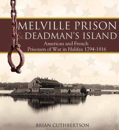 Melville Prison and Deadman's Island: American and French Prisoners of War in Halifax 1794-1816 by Brian Cuthbertson 9780887808371