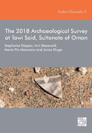 The 2018 Archaeological Survey at Tawi Said, Sultanate of Oman by Dr Stephanie Döpper 9781803276960