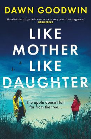 Like Mother, Like Daughter: An unputdownable, thought-provoking must-read thriller for summer 2024 by Dawn Goodwin 9781803283715