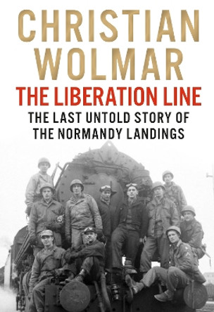 The Liberation Line: The Last Untold Story of the Normandy Landings by Christian Wolmar 9781838957520