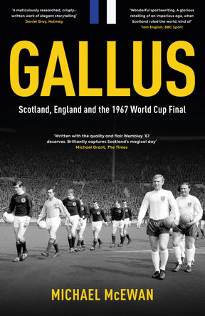 Gallus: Scotland, England and the 1967 World Cup Final by Michael McEwan 9781913538972