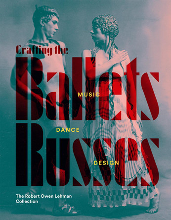 Crafting the Ballets Russes: Music, Dance, Design: The Robert Owen Lehman Collection by Robinson McClellan 9781913875671