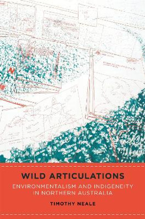 Wild Articulations: Environmentalism and Indigeneity in Northern Australia by Timothy Neale 9780824873110