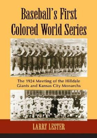Baseball's First Colored World Series: The 1924 Meeting of the Hilldale Giants and Kansas City Monarchs by Larry Lester 9780786495573