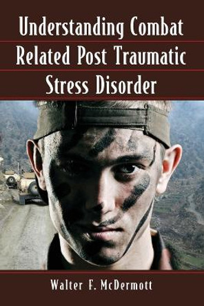 Understanding Combat Related Post Traumatic Stress Disorder by Walter F. McDermott 9780786469468