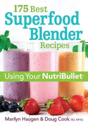 175 Best Superfood Blender Recipes: Using Your NutriBullet(R) by Marilyn Haugen 9780778805595