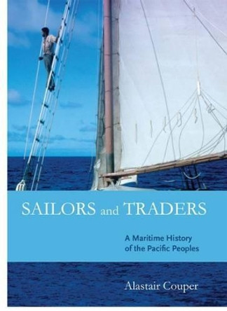 Sailors and Traders: A Maritime History of the Pacific Peoples by Alastair Couper 9780824832391