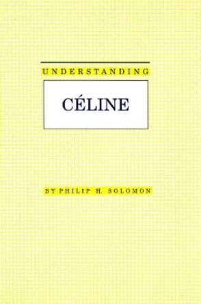 Understanding Celine by Philip H. Solomon 9780872498143