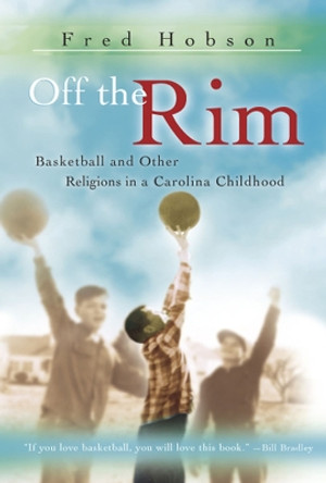 Off the Rim: Basketball and Other Religions in a Carolina Childhood by Fred Hobson 9780826216434