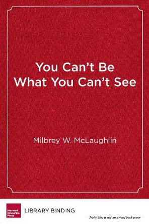 You Can't Be What You Can't See: The Power of Opportunity to Change Young Lives by Milbrey W. McLaughlin 9781682531532