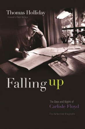 Falling Up: The Days and Nights of Carlisle Floyd, The Authorized Biography by Thomas Holliday 9780815610038